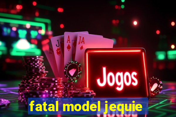 fatal model jequie